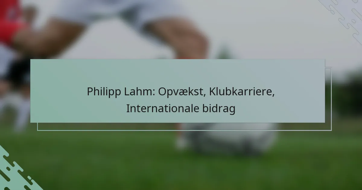 Philipp Lahm: Opvækst, Klubkarriere, Internationale bidrag