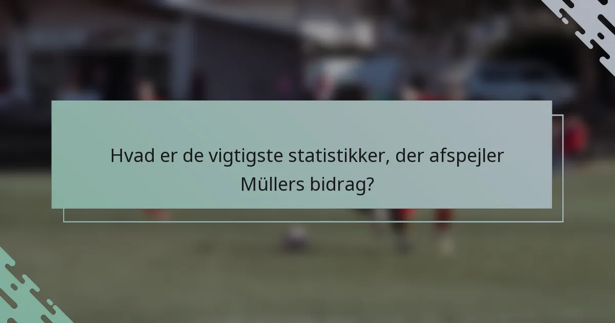 Hvad er de vigtigste statistikker, der afspejler Müllers bidrag?
