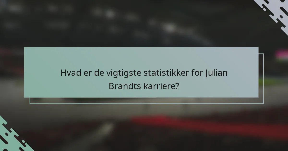 Hvad er de vigtigste statistikker for Julian Brandts karriere?