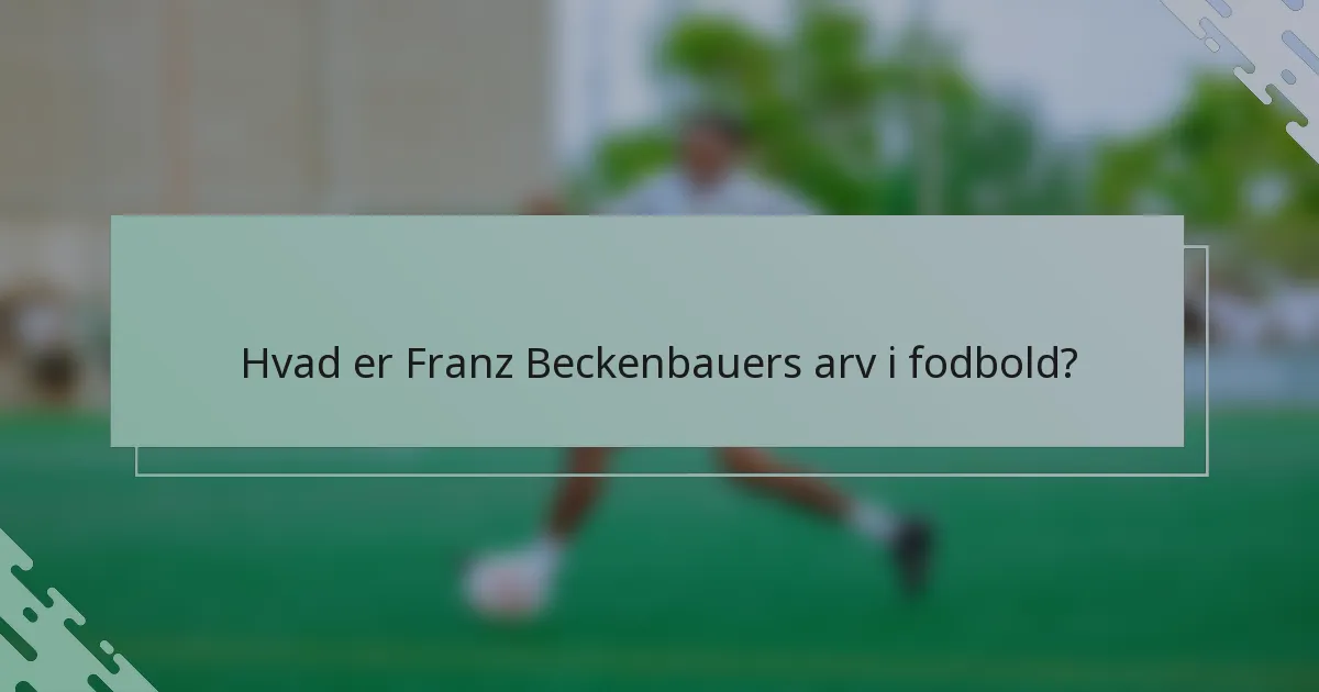 Hvad er Franz Beckenbauers arv i fodbold?