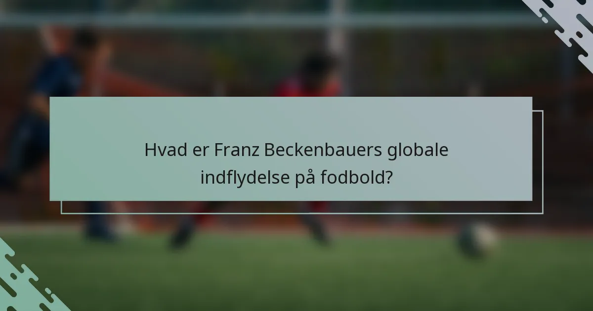 Hvad er Franz Beckenbauers globale indflydelse på fodbold?