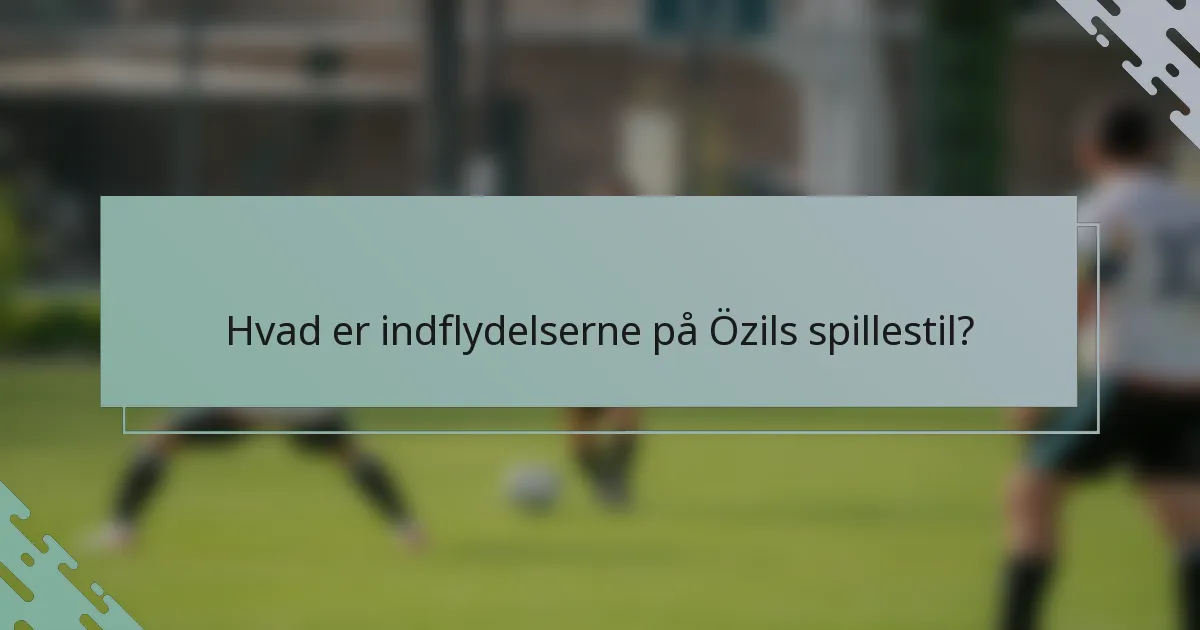 Hvad er indflydelserne på Özils spillestil?
