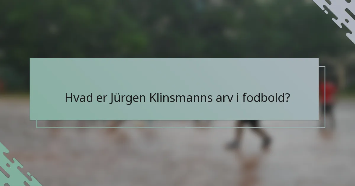 Hvad er Jürgen Klinsmanns arv i fodbold?