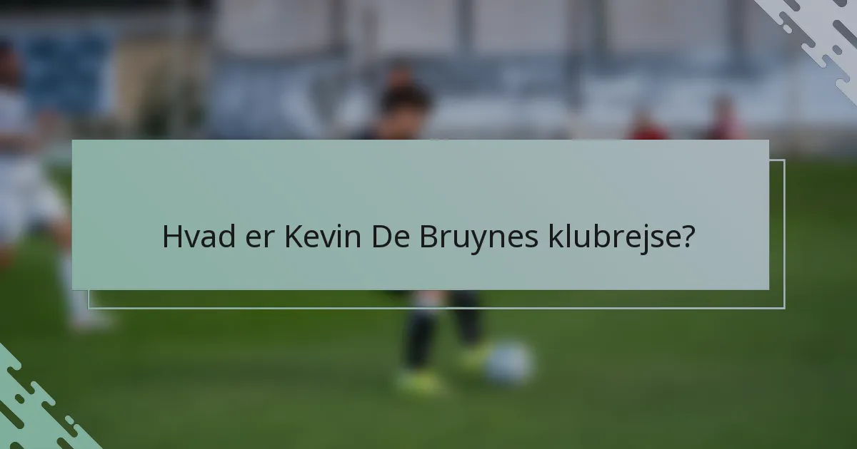 Hvad er Kevin De Bruynes klubrejse?