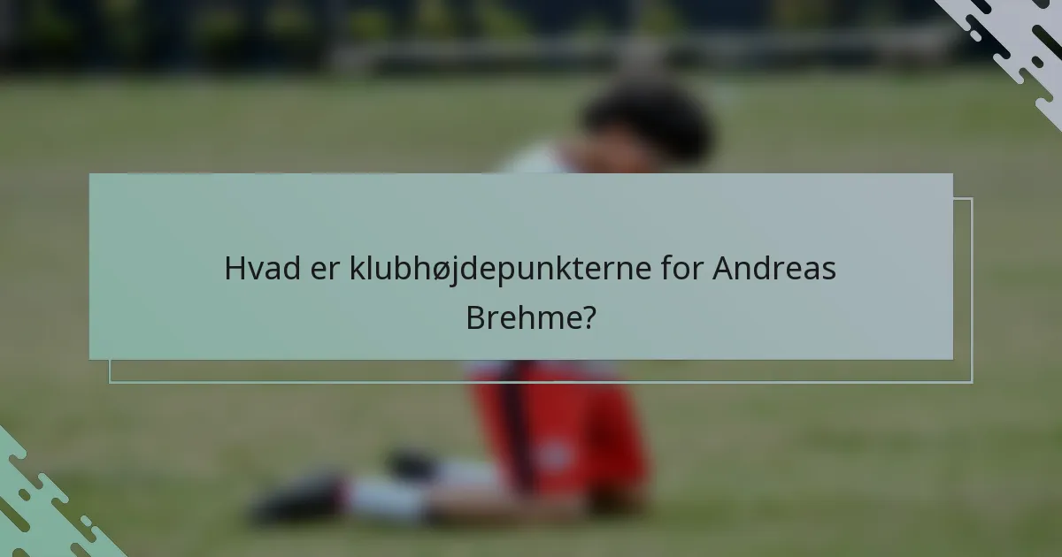 Hvad er klubhøjdepunkterne for Andreas Brehme?