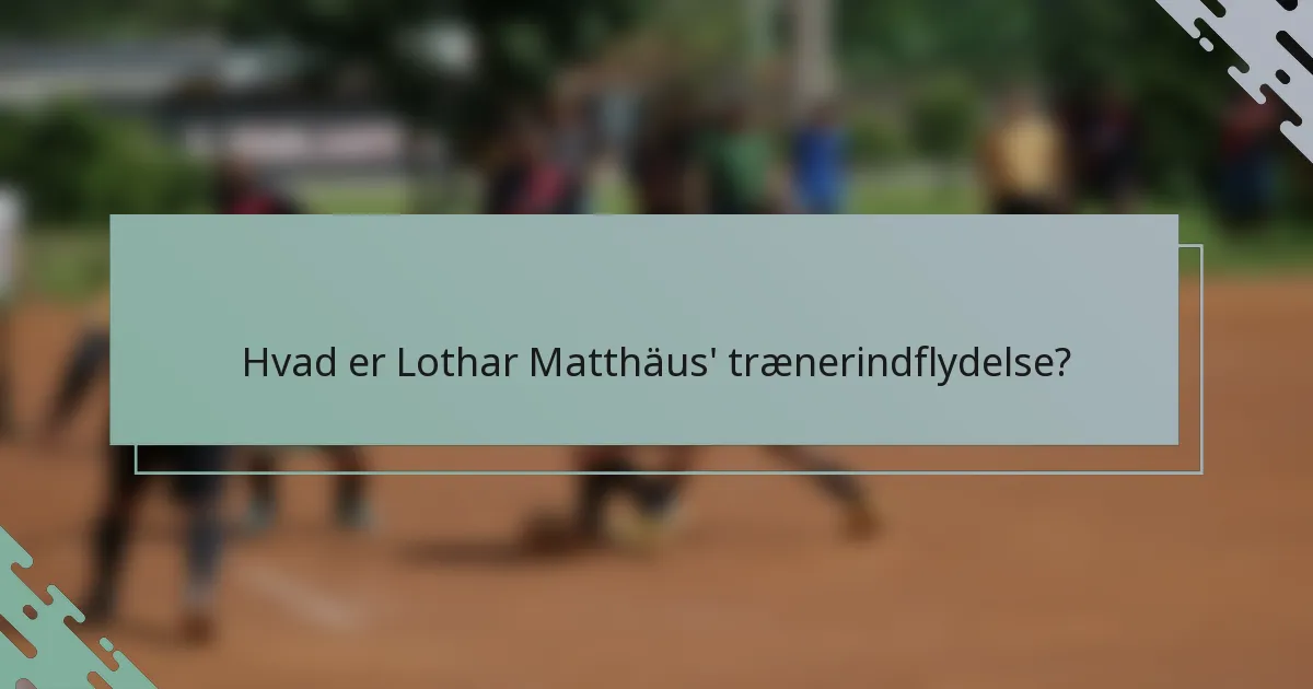 Hvad er Lothar Matthäus' trænerindflydelse?