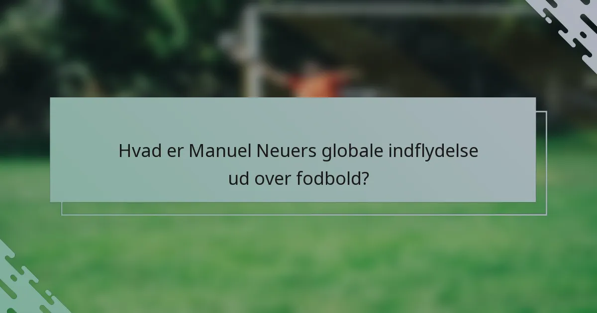 Hvad er Manuel Neuers globale indflydelse ud over fodbold?