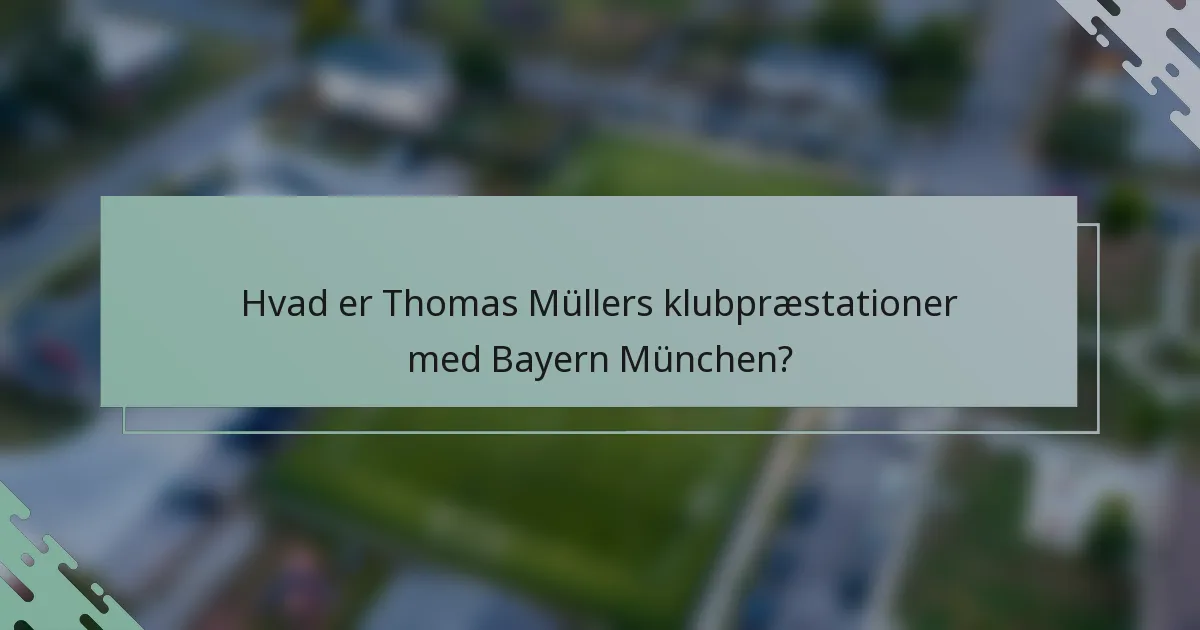 Hvad er Thomas Müllers klubpræstationer med Bayern München?