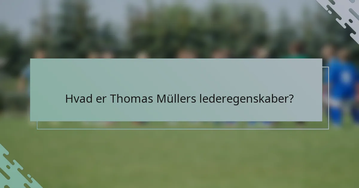 Hvad er Thomas Müllers lederegenskaber?