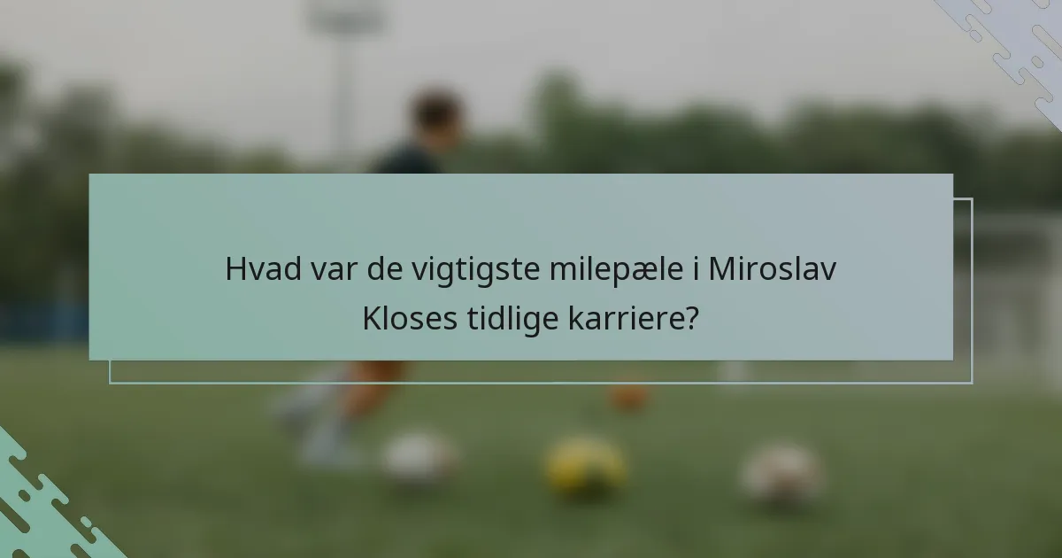 Hvad var de vigtigste milepæle i Miroslav Kloses tidlige karriere?