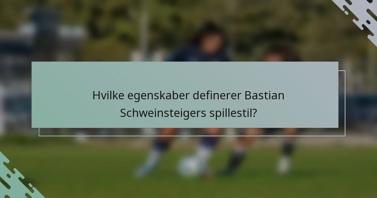 Hvilke egenskaber definerer Bastian Schweinsteigers spillestil?