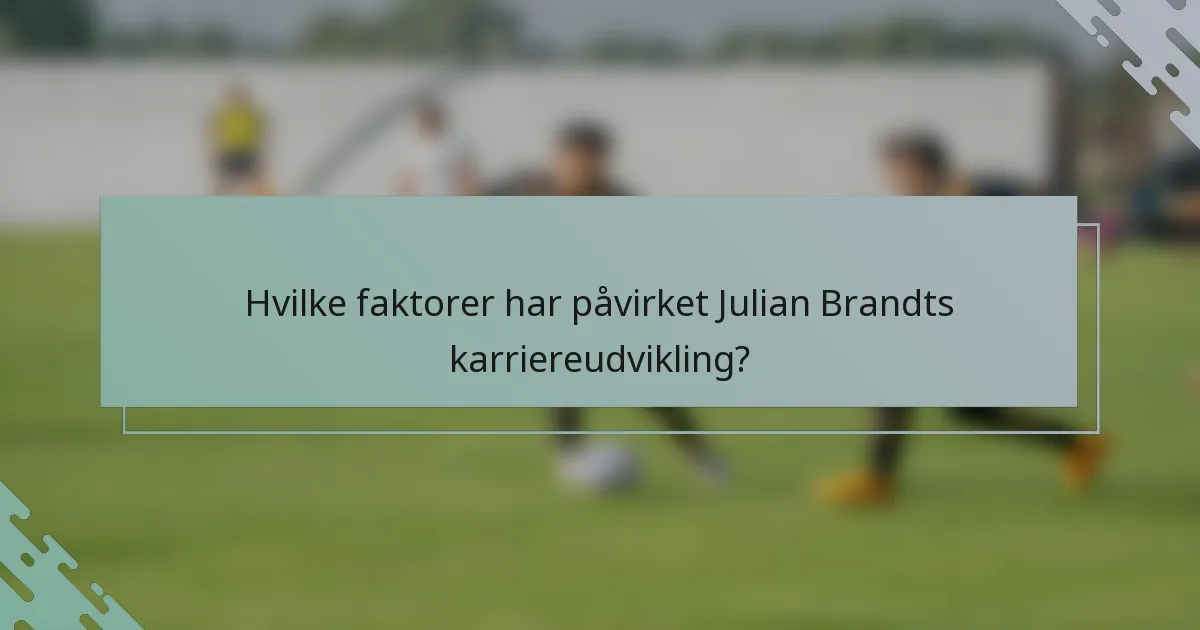 Hvilke faktorer har påvirket Julian Brandts karriereudvikling?
