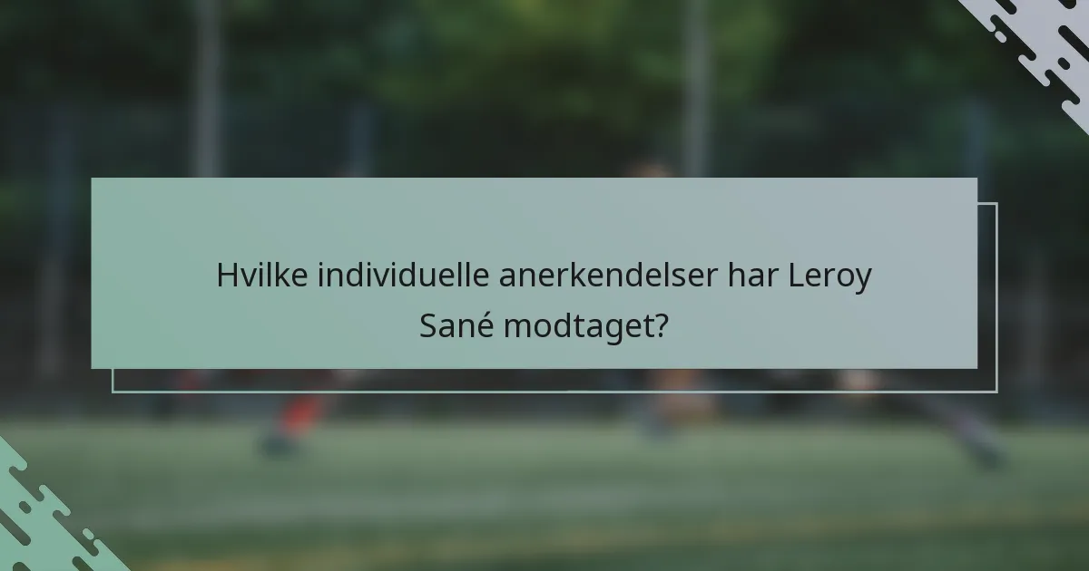 Hvilke individuelle anerkendelser har Leroy Sané modtaget?