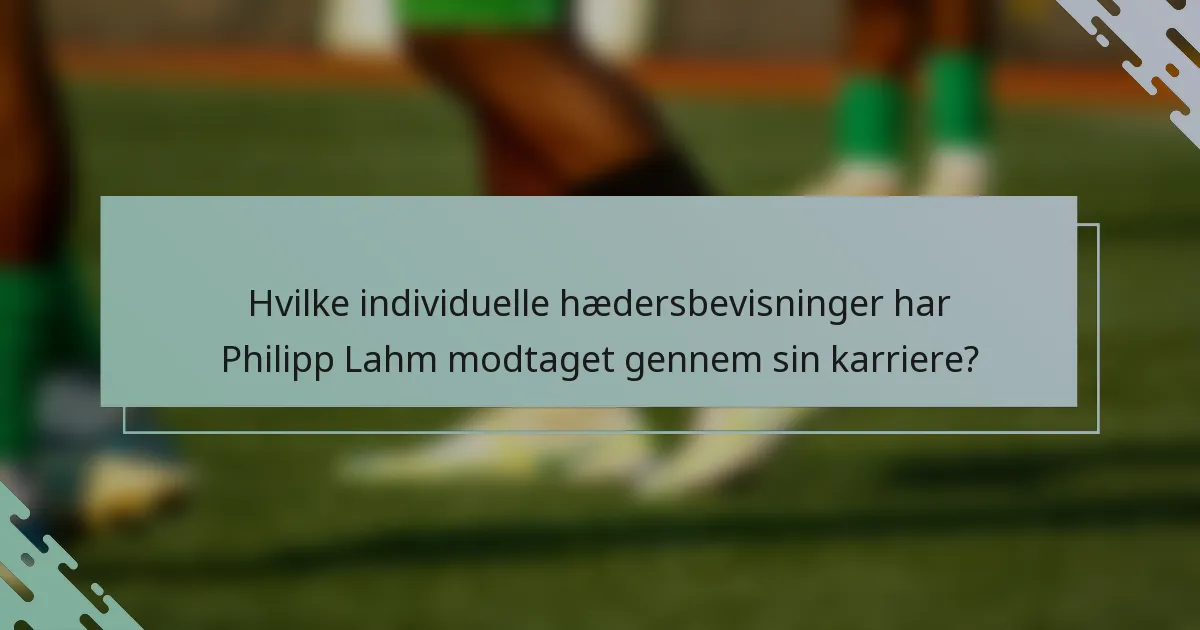 Hvilke individuelle hædersbevisninger har Philipp Lahm modtaget gennem sin karriere?