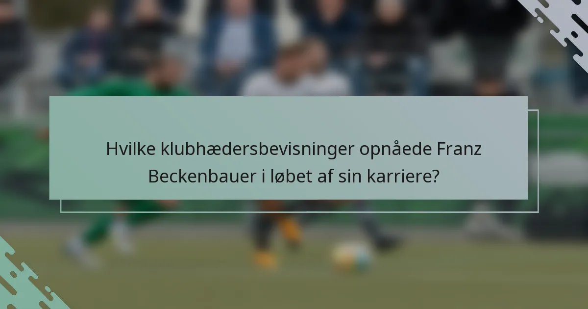 Hvilke klubhædersbevisninger opnåede Franz Beckenbauer i løbet af sin karriere?