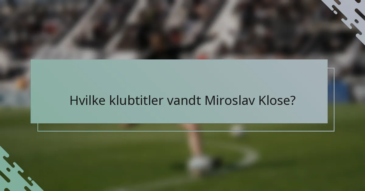 Hvilke klubtitler vandt Miroslav Klose?