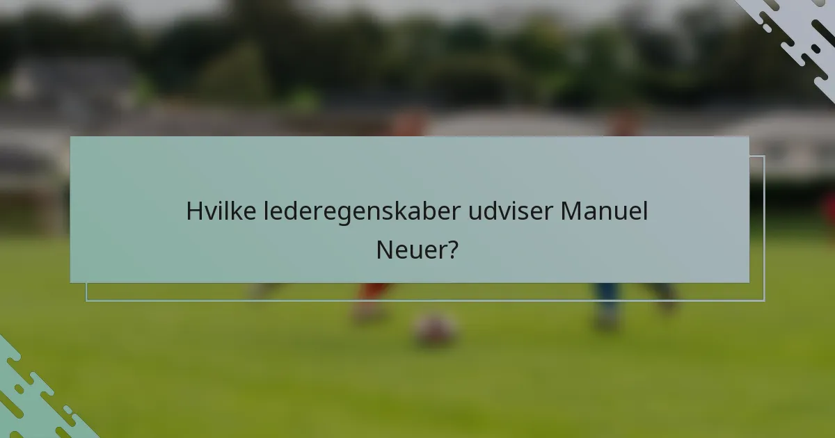Hvilke lederegenskaber udviser Manuel Neuer?