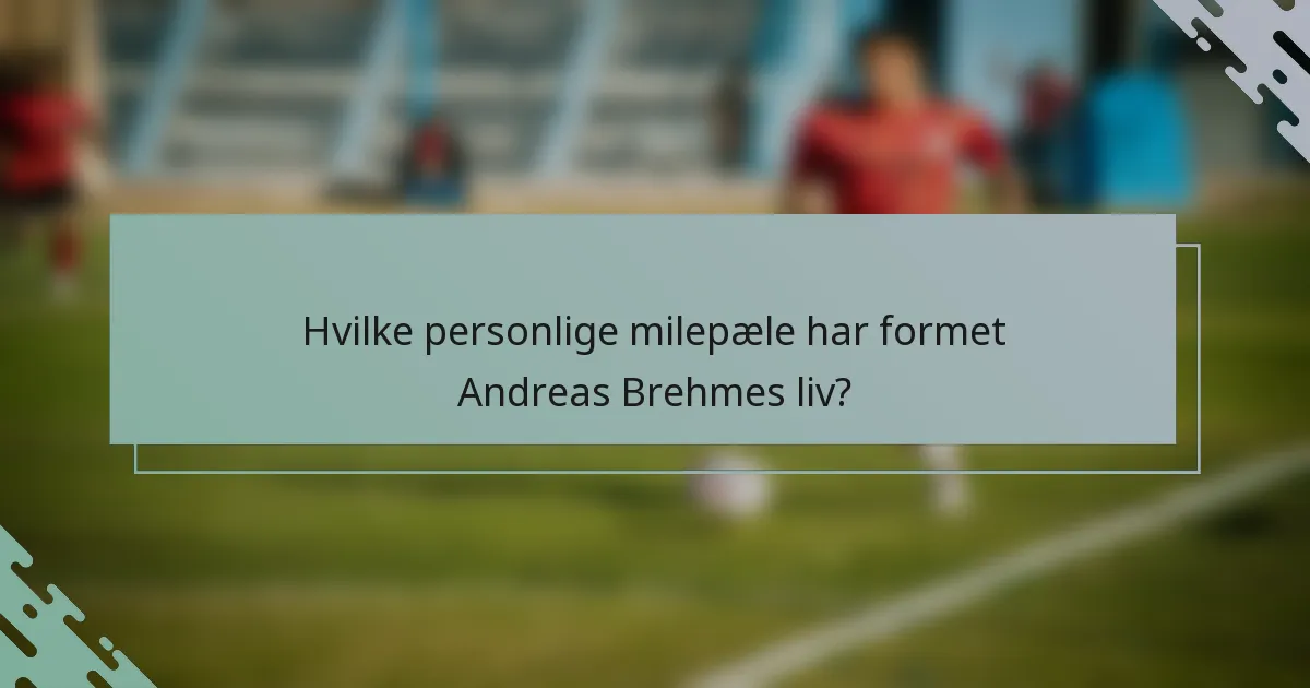 Hvilke personlige milepæle har formet Andreas Brehmes liv?