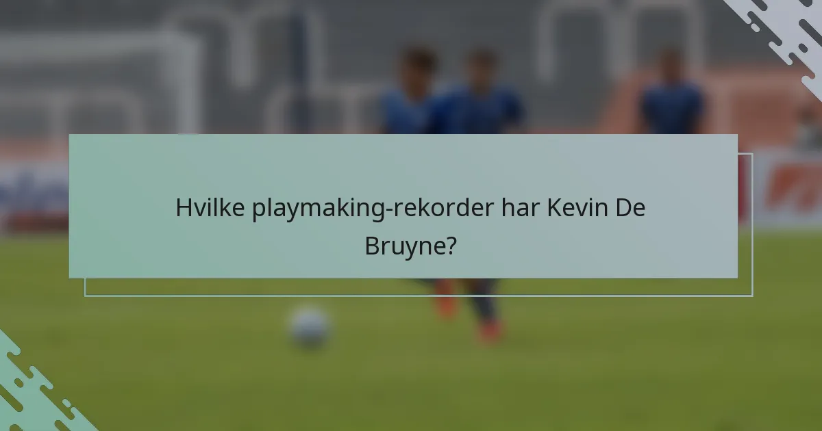 Hvilke playmaking-rekorder har Kevin De Bruyne?