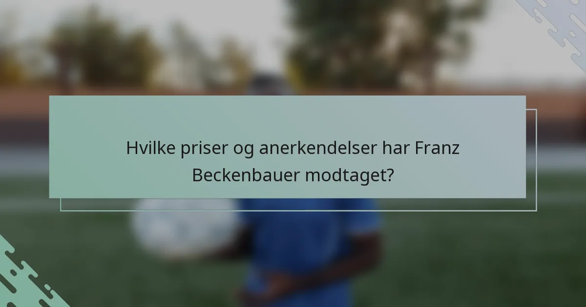 Hvilke priser og anerkendelser har Franz Beckenbauer modtaget?