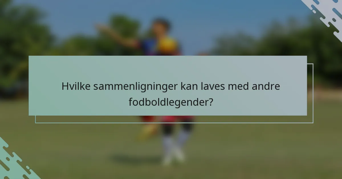 Hvilke sammenligninger kan laves med andre fodboldlegender?
