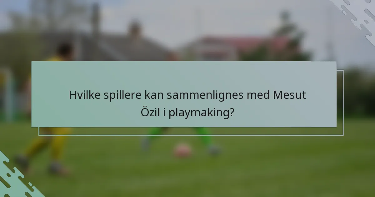 Hvilke spillere kan sammenlignes med Mesut Özil i playmaking?