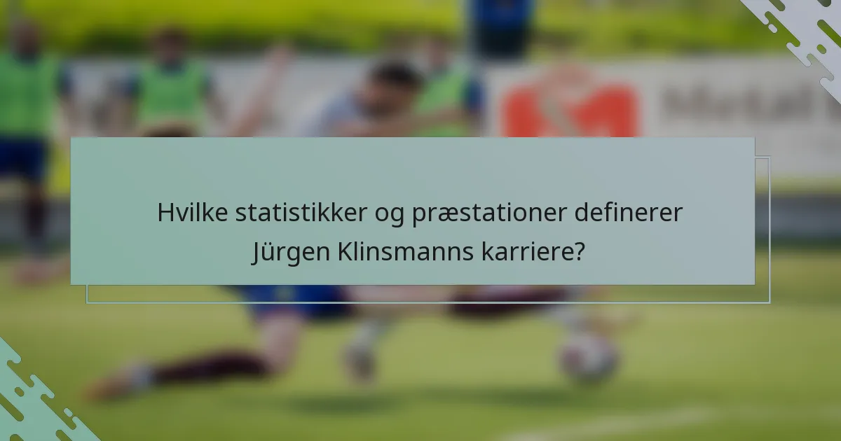 Hvilke statistikker og præstationer definerer Jürgen Klinsmanns karriere?