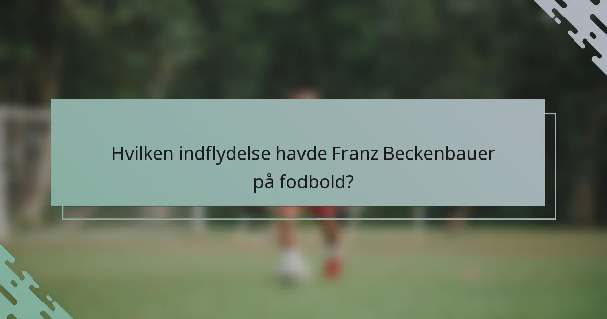 Hvilken indflydelse havde Franz Beckenbauer på fodbold?