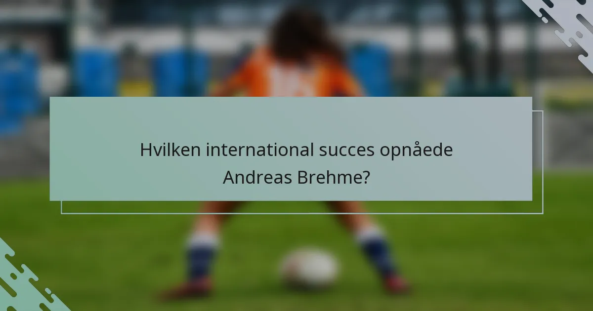 Hvilken international succes opnåede Andreas Brehme?