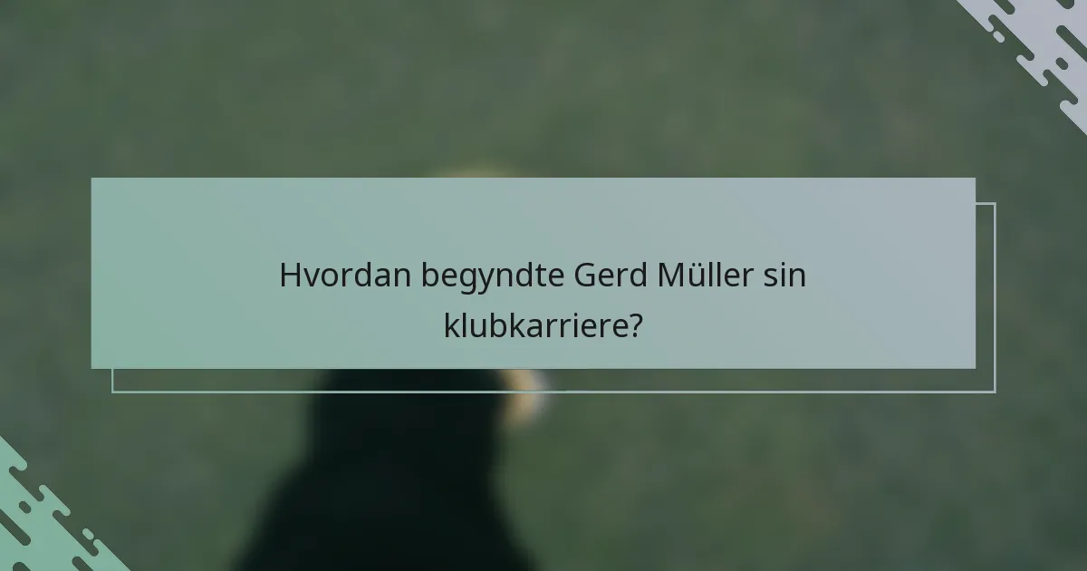 Hvordan begyndte Gerd Müller sin klubkarriere?