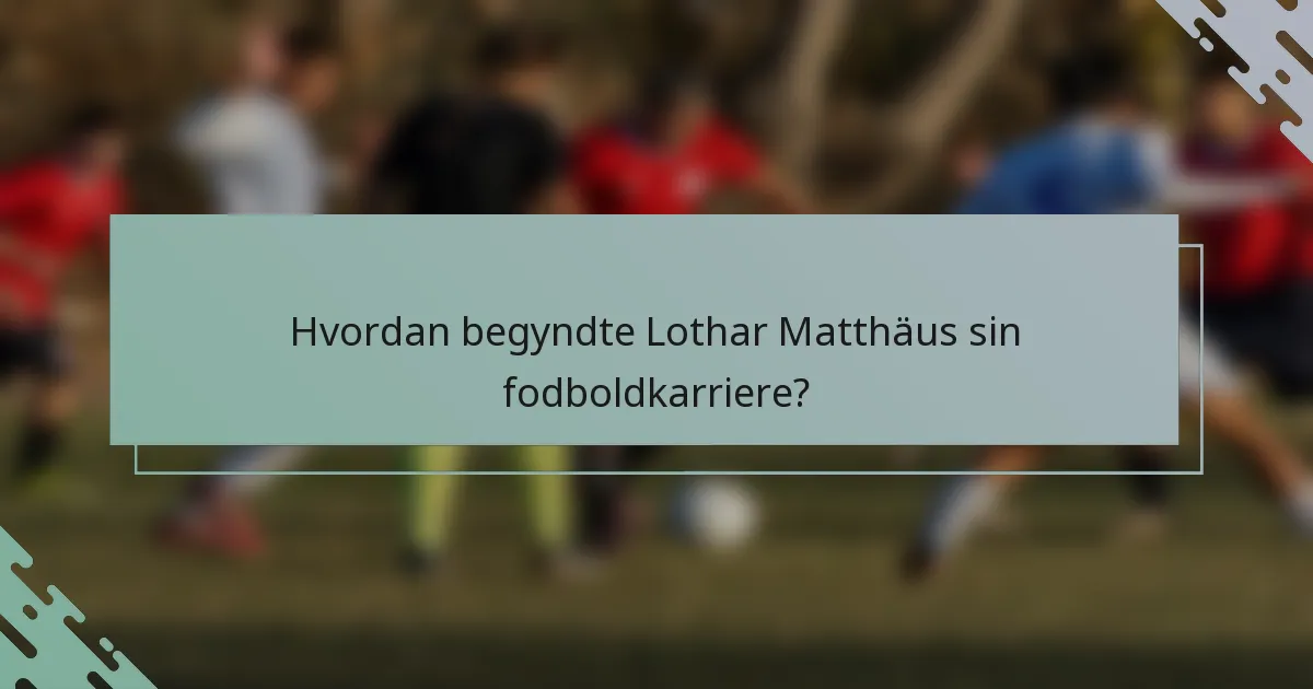 Hvordan begyndte Lothar Matthäus sin fodboldkarriere?