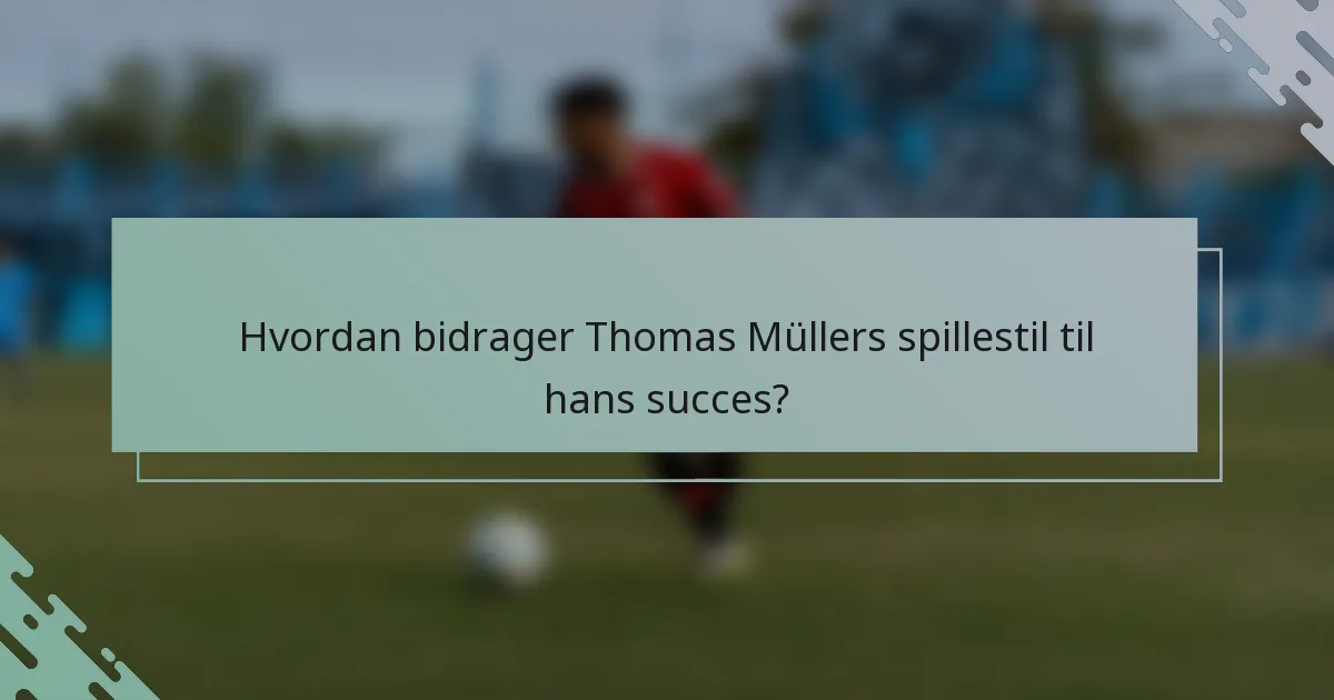 Hvordan bidrager Thomas Müllers spillestil til hans succes?