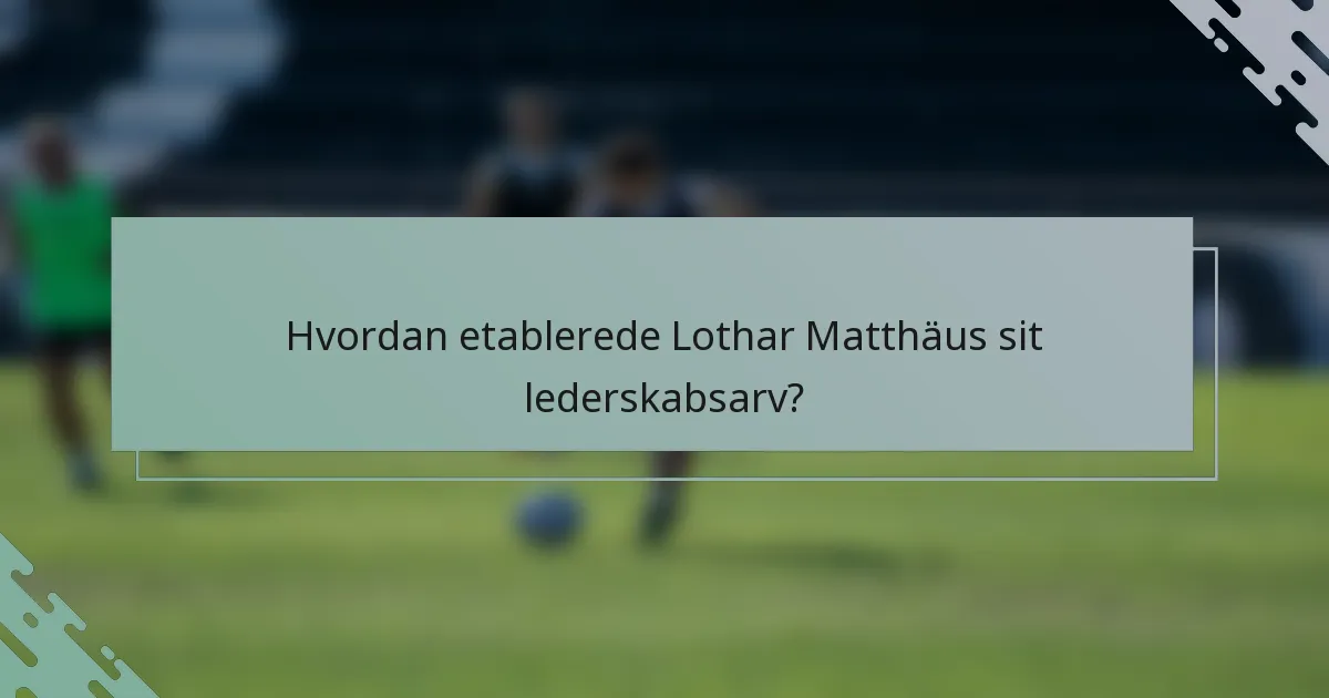 Hvordan etablerede Lothar Matthäus sit lederskabsarv?