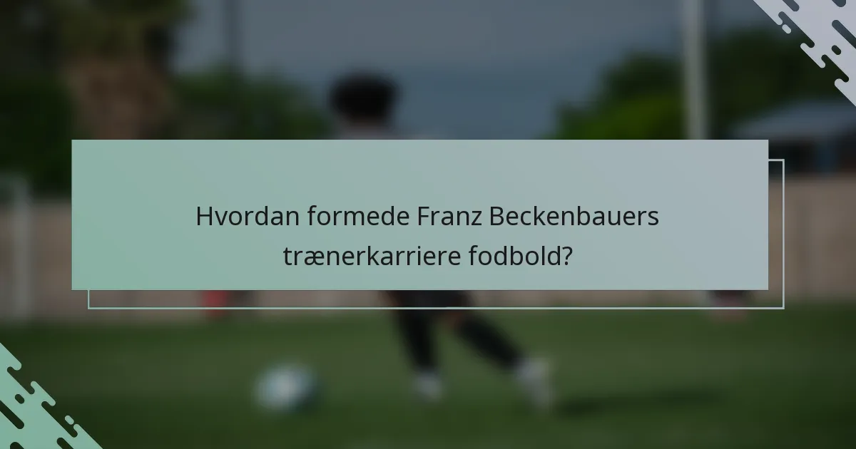 Hvordan formede Franz Beckenbauers trænerkarriere fodbold?