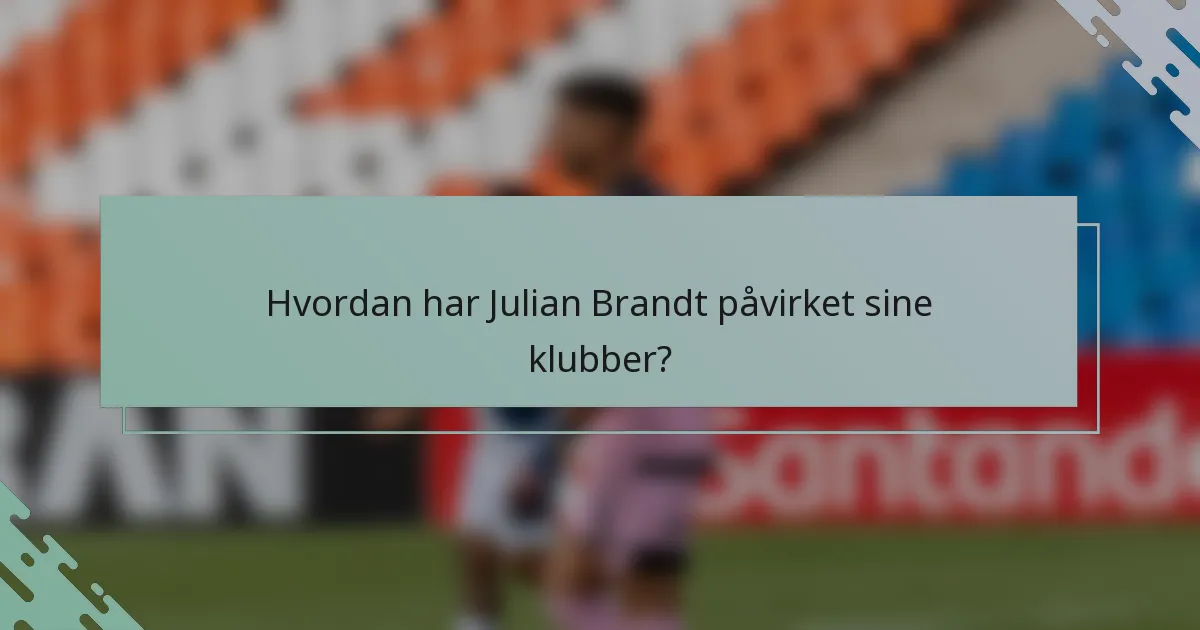 Hvordan har Julian Brandt påvirket sine klubber?