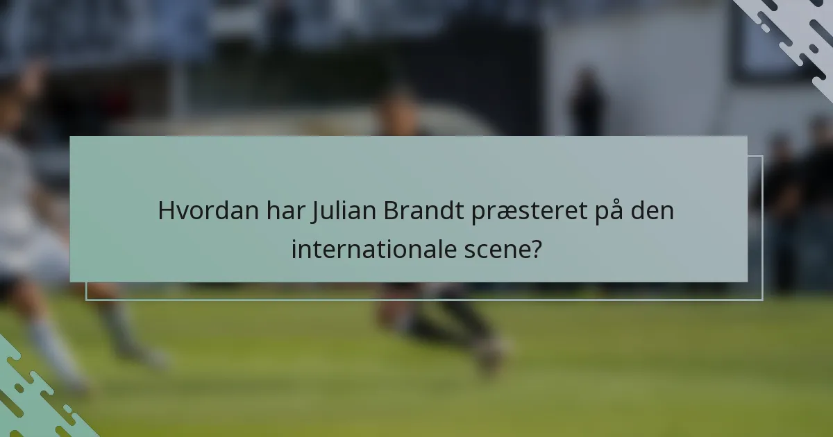 Hvordan har Julian Brandt præsteret på den internationale scene?