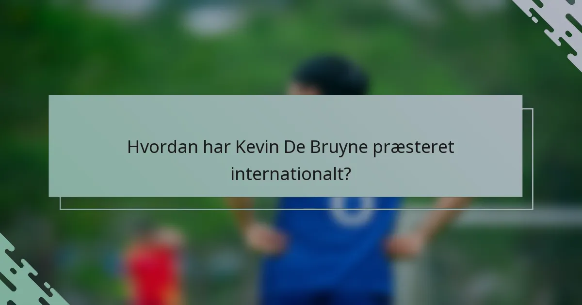Hvordan har Kevin De Bruyne præsteret internationalt?