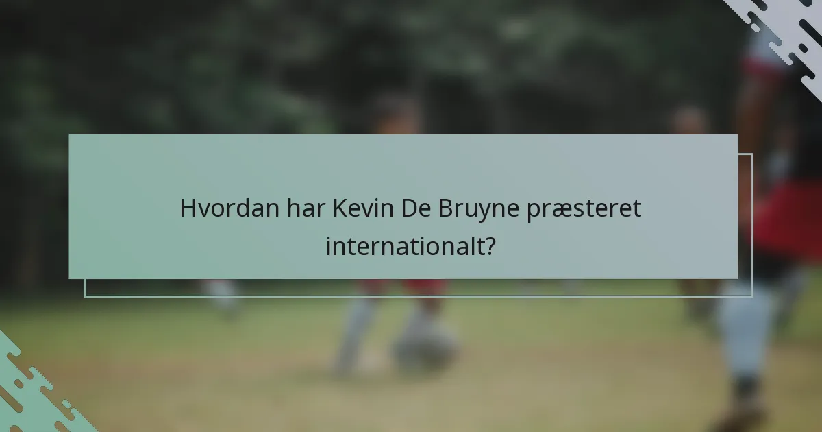 Hvordan har Kevin De Bruyne præsteret internationalt?