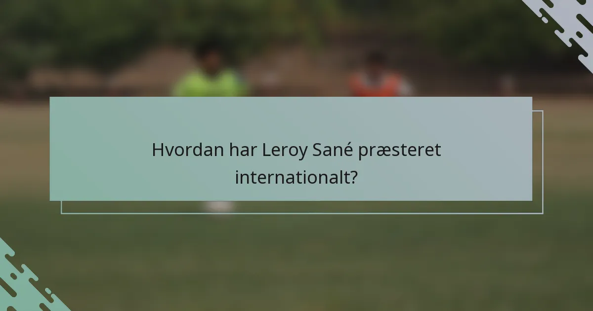 Hvordan har Leroy Sané præsteret internationalt?