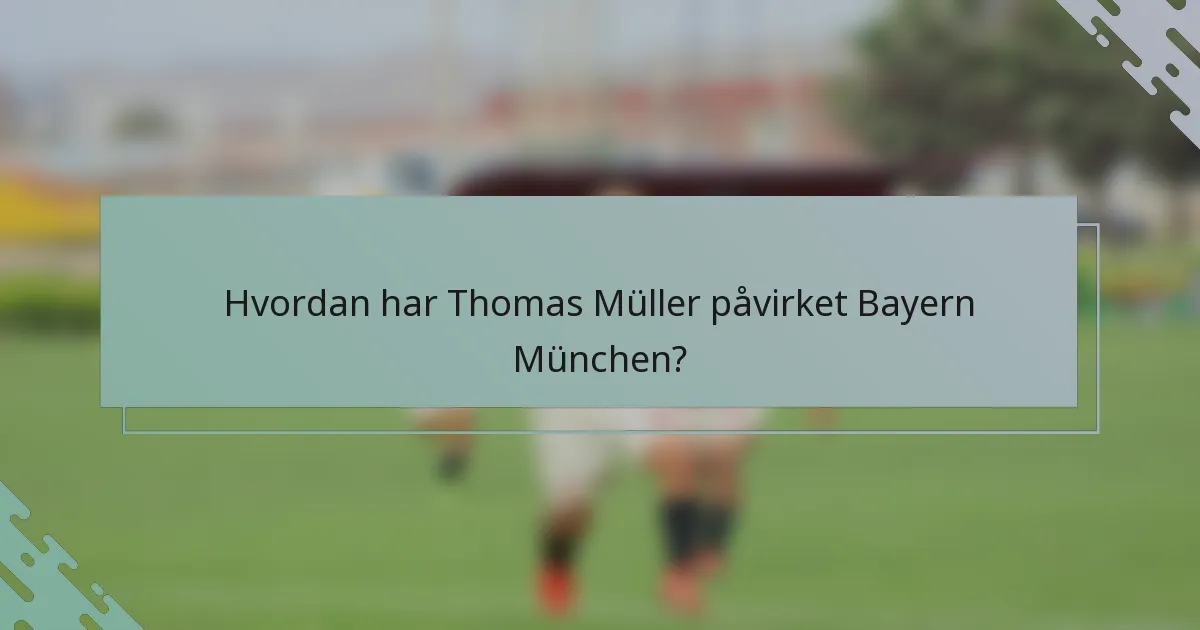 Hvordan har Thomas Müller påvirket Bayern München?