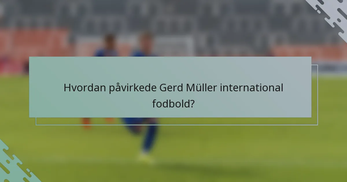 Hvordan påvirkede Gerd Müller international fodbold?