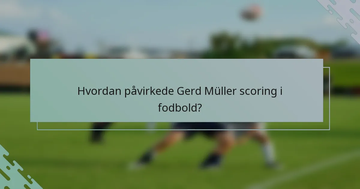 Hvordan påvirkede Gerd Müller scoring i fodbold?