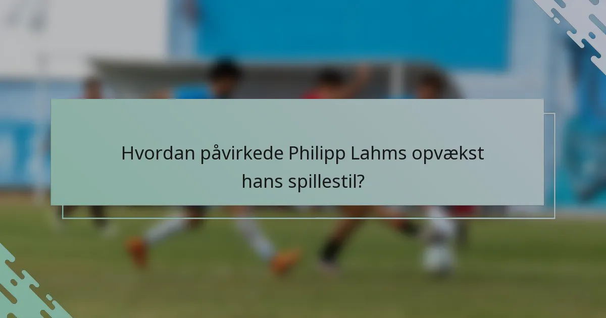 Hvordan påvirkede Philipp Lahms opvækst hans spillestil?