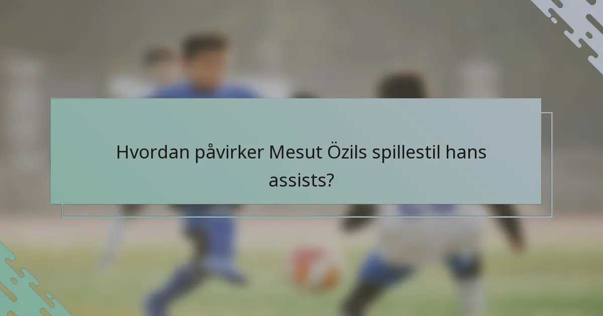 Hvordan påvirker Mesut Özils spillestil hans assists?