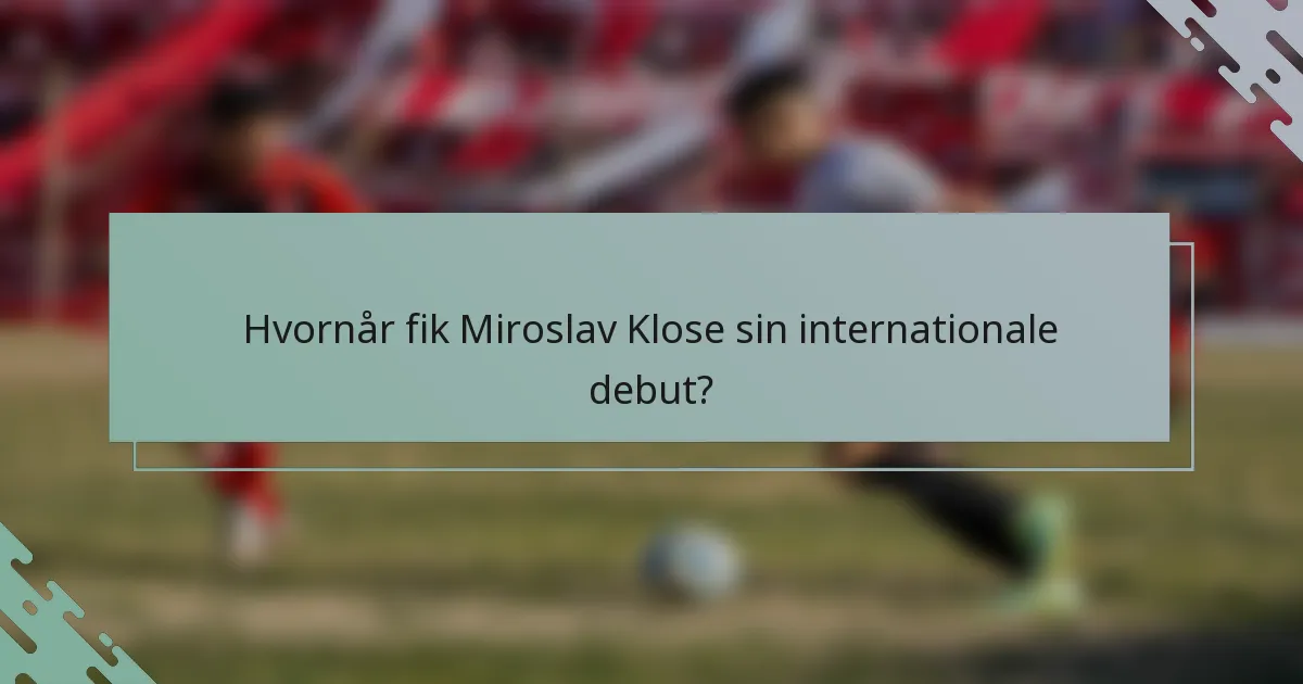 Hvornår fik Miroslav Klose sin internationale debut?